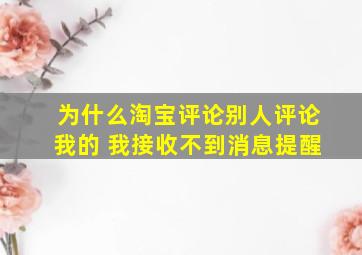 为什么淘宝评论别人评论我的 我接收不到消息提醒